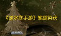 《逆水寒手游》螺黛染获得方法分享